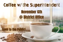 coffee with the superintendent, november 6th at 7:15am at the district office